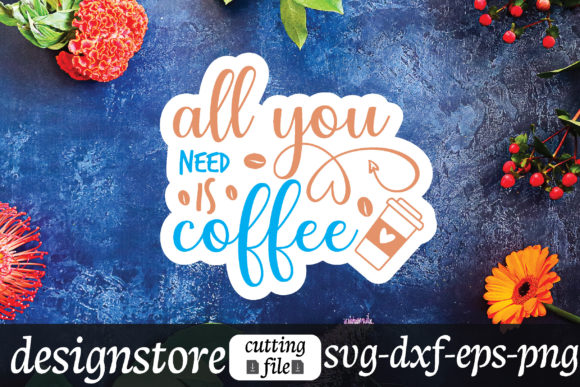All You Need is Coffee Stickers Graphics for Crafts