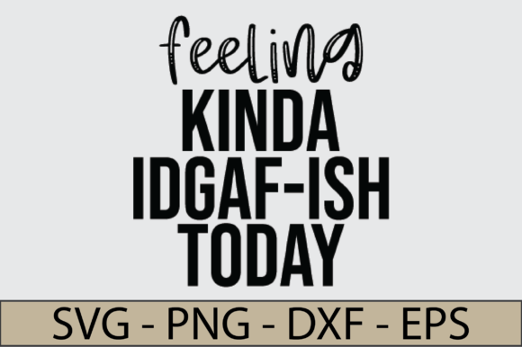 Feeling Kinda IDGAF-ish Today - Mom Life Graphics for Crafts