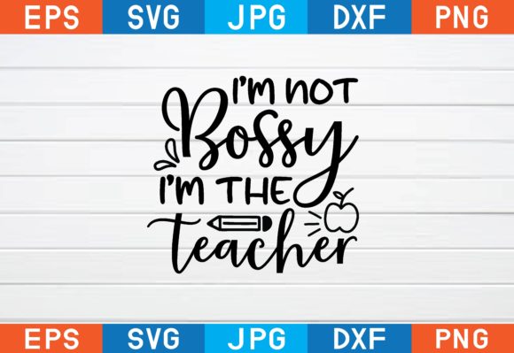 I’m Not Bossy I’m the Teacher Svg Graphics and Crafts