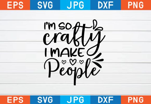 I’m so Crafty I Make People Svg Graphics and Crafts