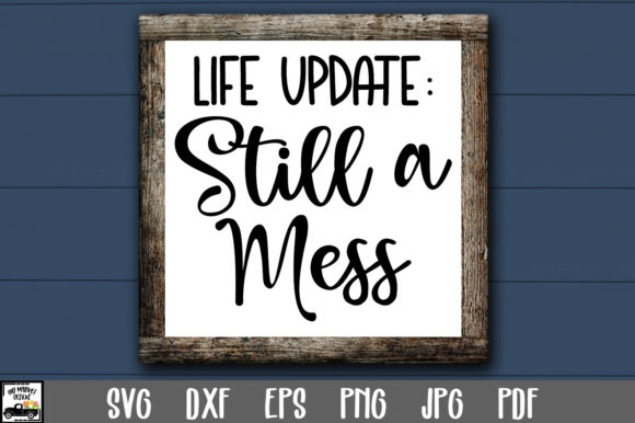Life Update Still a Mess - Funny Graphics for Crafts