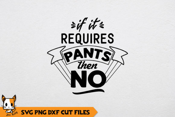 Sarcastic if It Requires Pants then No