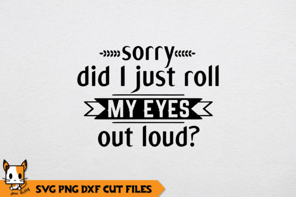 Sarcastic Sorry Did I Just Roll My Eyes out Loud Graphics for Crafts