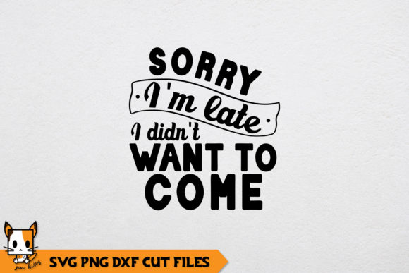 Sarcastic Sorry I m Late I Didn t Want to Come Graphics for Crafts