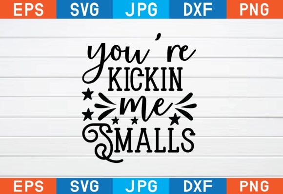 You’re Kickin Me Smalls Svg Graphics and Crafts Review